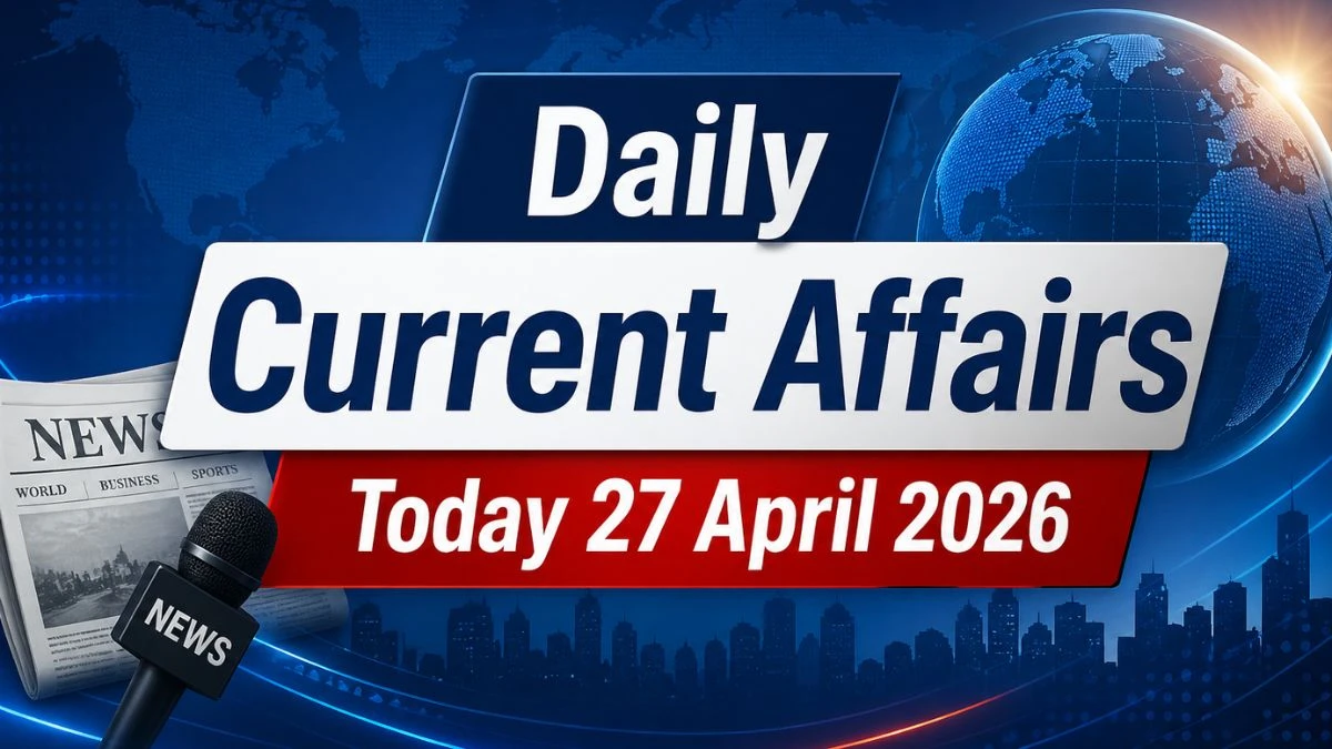 Daily Current Affairs Today 27 April 2026
